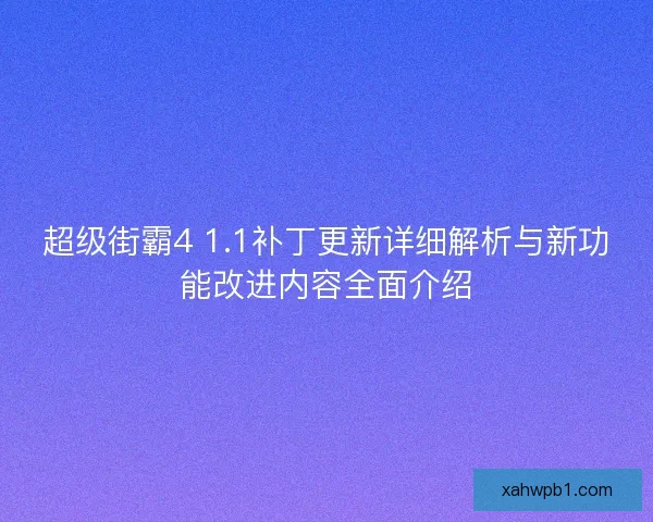 超级街霸4 1.1补丁更新详细解析与新功能改进内容全面介绍